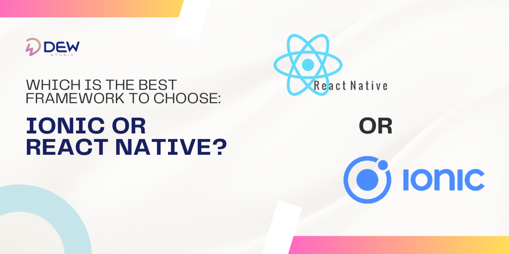 Which Is The Best Framework To Choose: Ionic or React Native?